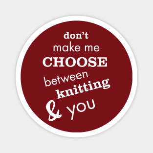 Don't Make Me Choose Between Knitting and You Magnet